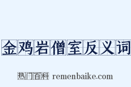 金鸡岩僧室反义词是什么意思的图片